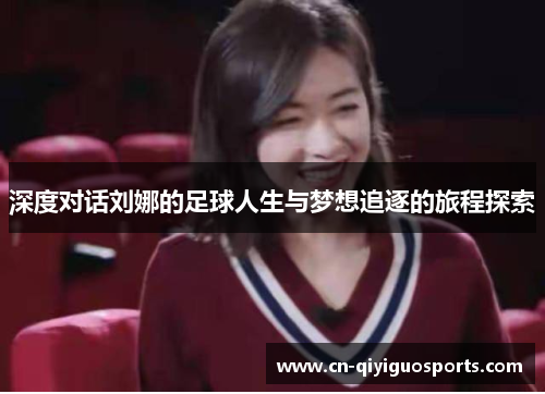 深度对话刘娜的足球人生与梦想追逐的旅程探索
