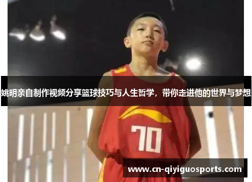 姚明亲自制作视频分享篮球技巧与人生哲学，带你走进他的世界与梦想