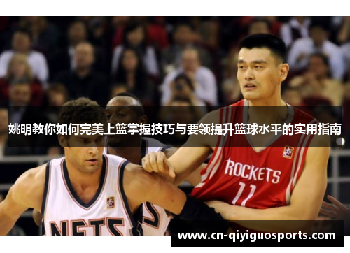 姚明教你如何完美上篮掌握技巧与要领提升篮球水平的实用指南