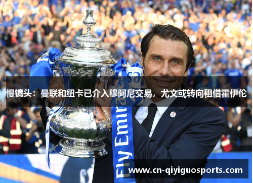 慢镜头：曼联和纽卡已介入穆阿尼交易，尤文或转向租借霍伊伦