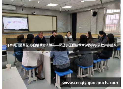 汗水浇开冠军花 心血铺就育人路——记辽宁工程技术大学体育学院教师张璐姣