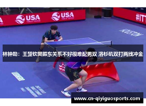 林钟勋：王楚钦樊振东关系不好很难配男双 洛杉矶双打两线冲金