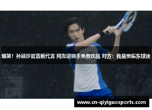 爆笑！孙颖莎官宣新代言 网友送骑手免费饮品 对方：我是樊振东球迷